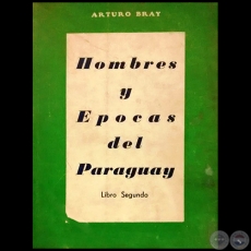 HOMBRES Y POCAS DEL PARAGUAY - Libro Segundo - Autor: ARTURO BRAY - Ao 1957